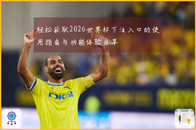 轻松获取2026世界杯下注入口的使用指南与功能体验分享