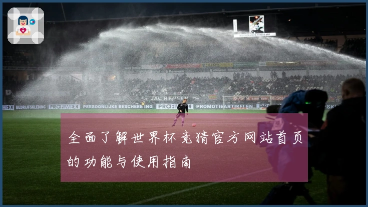 全面了解世界杯竞猜官方网站首页的功能与使用指南