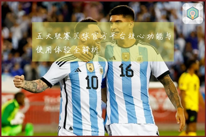 五大联赛买球官方平台核心功能与使用体验全解析