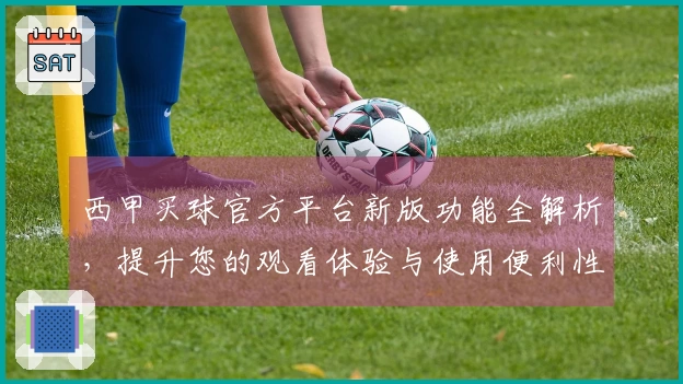 西甲买球官方平台新版功能全解析，提升您的观看体验与使用便利性