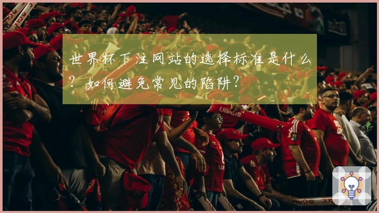 世界杯下注网站的选择标准是什么？如何避免常见的陷阱？
