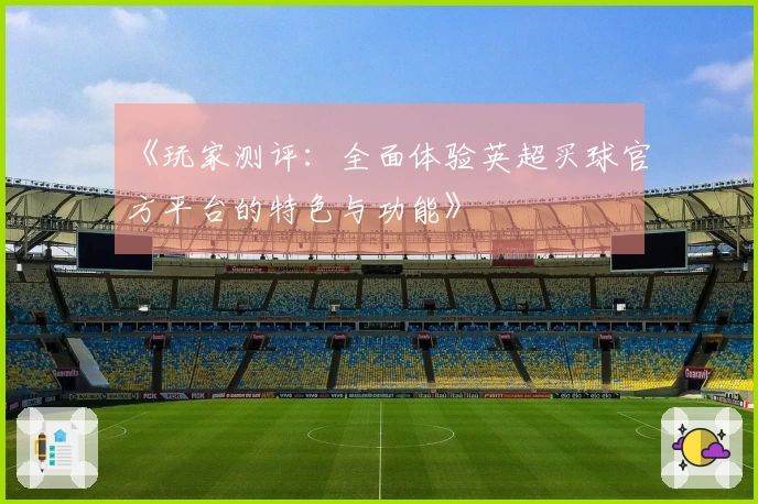 《玩家测评：全面体验英超买球官方平台的特色与功能》